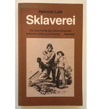 Loth, Heinrich: Sklaverei. Die Geschichte des Sklavenhandels zwischen Afrika und Amerika. ...