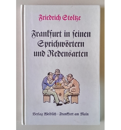 Stoltze, Friedrich: Frankfurt in seinen Sprichwörtern und Redensarten. Gesammelt und teilw ...