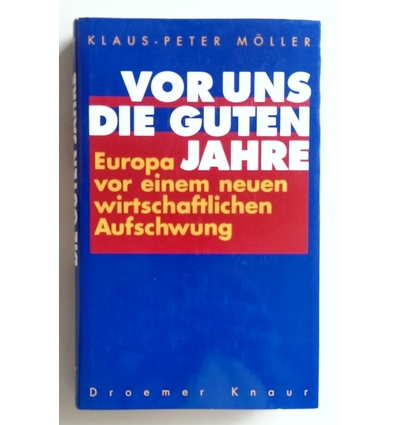 Möller, Klaus-Peter: Vor uns die guten Jahre. Europa vor einem neuen wirtschaftlichen Aufs ...