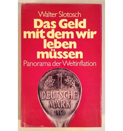 Slotosch, Walter: Das Geld mit dem wir leben müssen. Panorama der Weltinflation. Die Deuts ...