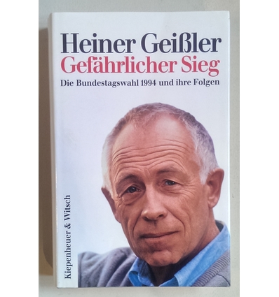 Geißler, Heiner: Gefährlicher Sieg. Die Bundestagswahl 1994 und ihre Folgen. ...