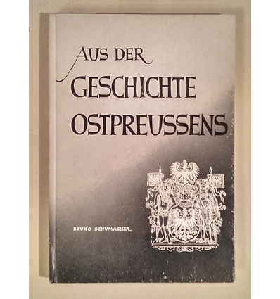 Schumacher, Bruno: Aus der Geschichte Ostpreussens. ...